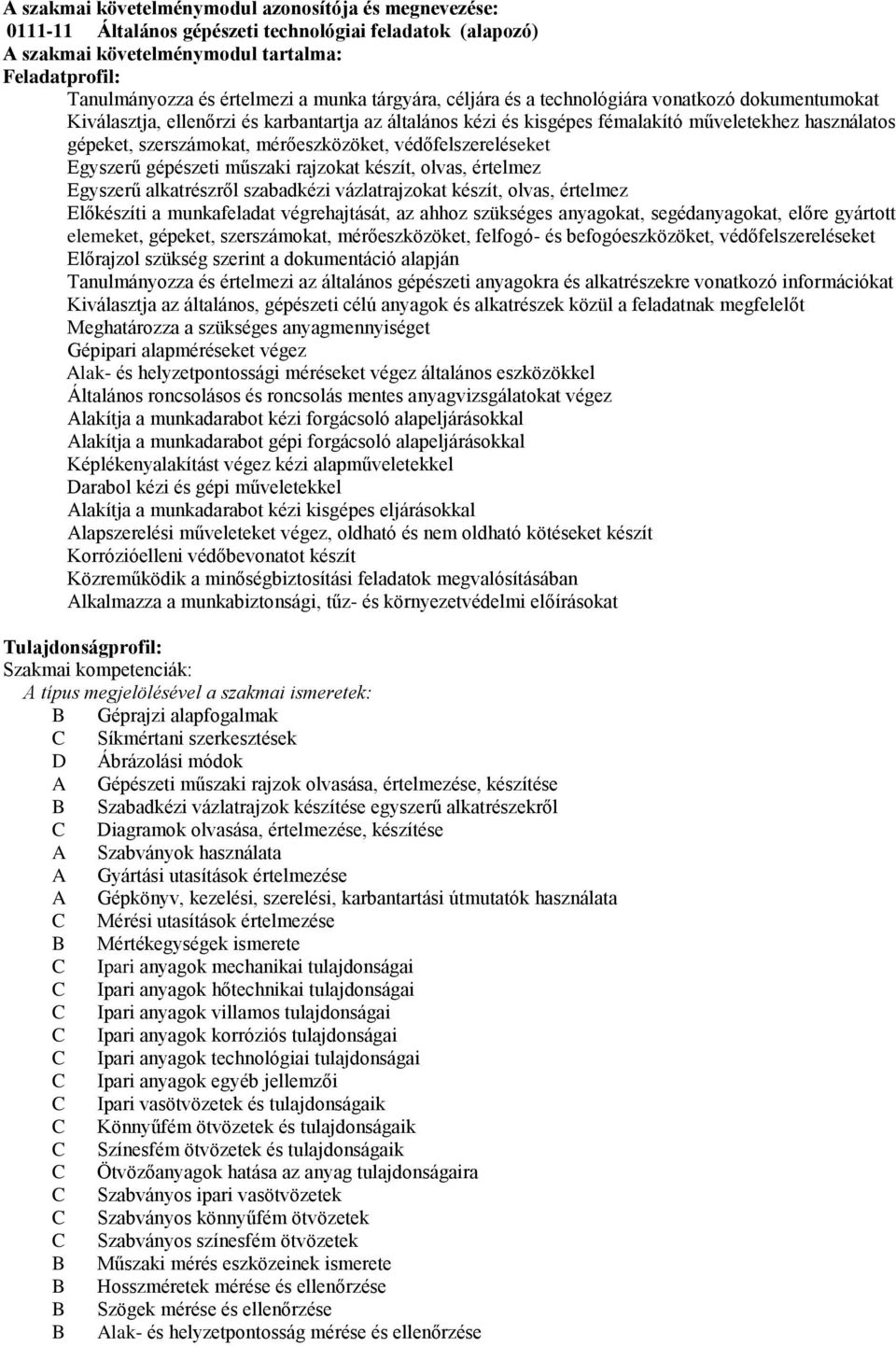 mérőeszközöket, védőfelszereléseket Egyszerű gépészeti műszaki rajzokat készít, olvas, értelmez Egyszerű alkatrészről szabadkézi vázlatrajzokat készít, olvas, értelmez Előkészíti a munkafeladat