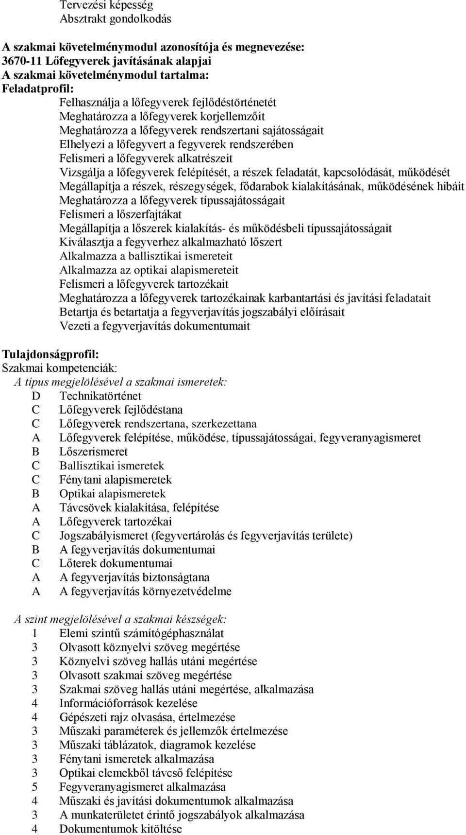 alkatrészeit Vizsgálja a lőfegyverek felépítését, a részek feladatát, kapcsolódását, működését Megállapítja a részek, részegységek, fődarabok kialakításának, működésének hibáit Meghatározza a