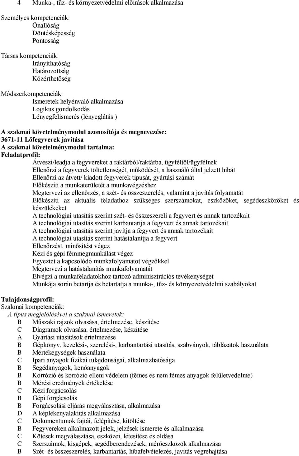 tartalma: Feladatprofil: Átveszi/leadja a fegyvereket a raktárból/raktárba, ügyféltől/ügyfélnek Ellenőrzi a fegyverek töltetlenségét, működését, a használó által jelzett hibát Ellenőrzi az átvett/