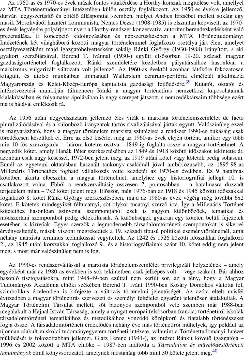 képviselt, az 1970- es évek legvégére polgárjogot nyert a Horthy-rendszer konzervatív, autoriter berendezkedésként való prezentálása.