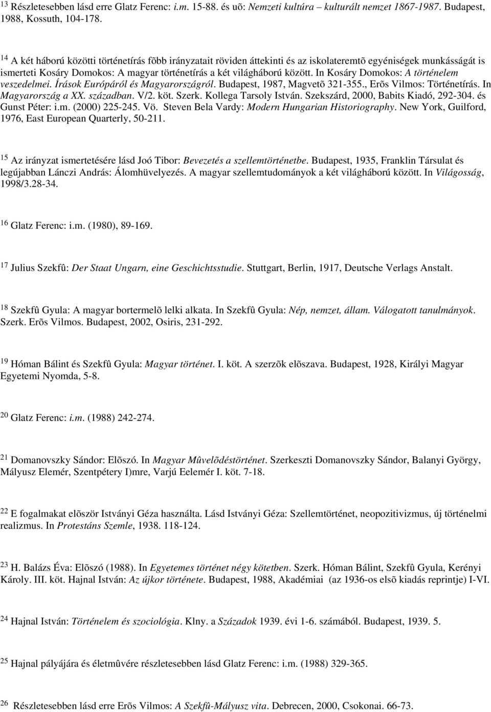 In Kosáry Domokos: A történelem veszedelmei. Írások Európáról és Magyarországról. Budapest, 1987, Magvetõ 321-355., Erõs Vilmos: Történetírás. In Magyarország a XX. században. V/2. köt. Szerk.