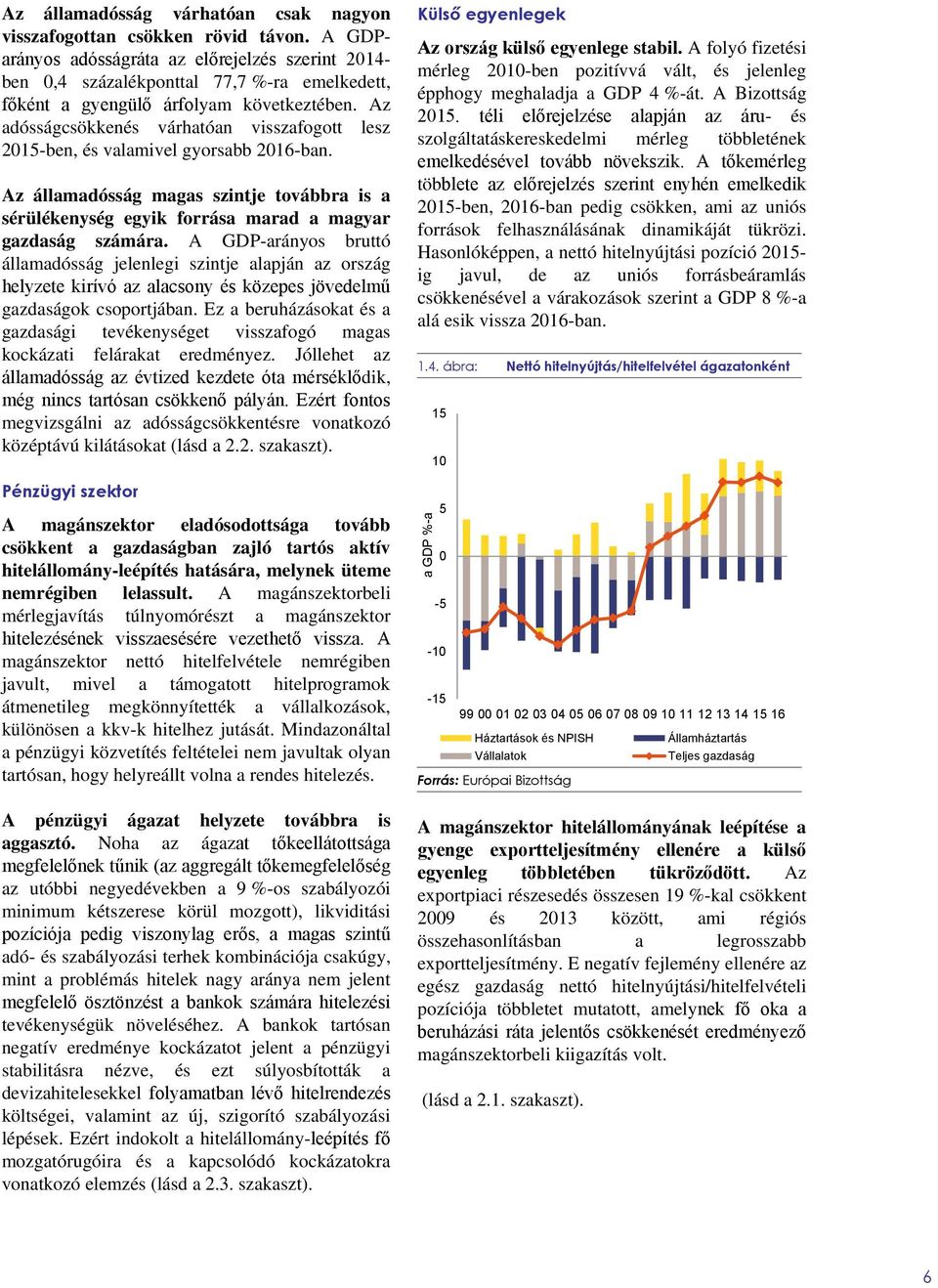 Az adósságcsökkenés várhatóan visszafogott lesz 2015-ben, és valamivel gyorsabb 2016-ban. Az államadósság magas szintje továbbra is a sérülékenység egyik forrása marad a magyar gazdaság számára.