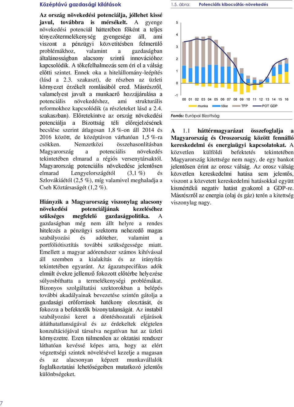 alacsony szintű innovációhoz kapcsolódik. A tőkefelhalmozás sem éri el a válság előtti szintet. Ennek oka a hitelállomány-leépítés (lásd a 2.3.