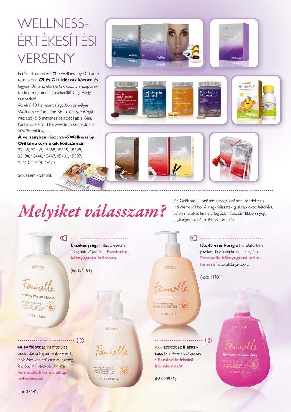 A versenyben részt vevô Wellness by Oriflame termékek kódszámai: 22465, 22467, 15388, 15395, 18328, 22138, 15448, 15447, 47, 15400, 15397, 15413, 15414, 23473. Sok sikert kívánunk! k! Melyiket válasszam?