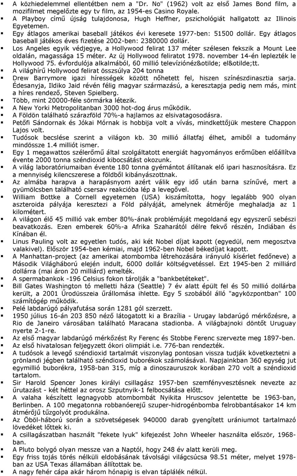 Egy átlagos baseball játékos éves fizetése 2002-ben: 2380000 dollár. Los Angeles egyik védjegye, a Hollywood felirat 137 méter szélesen fekszik a Mount Lee oldalán, magassága 15 méter.