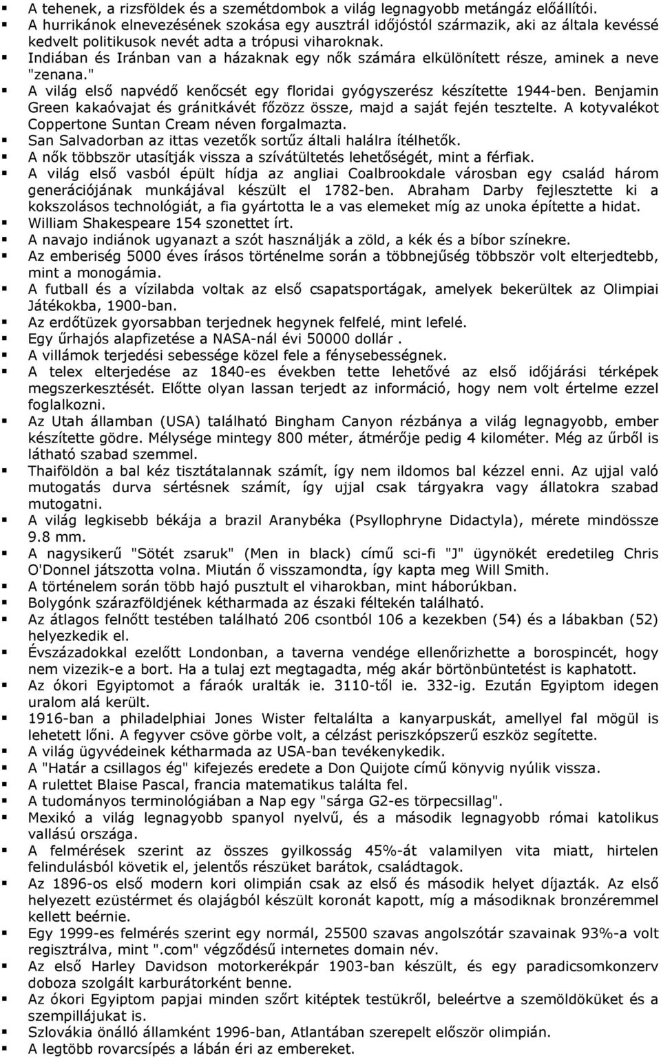 Indiában és Iránban van a házaknak egy nők számára elkülönített része, aminek a neve "zenana." A világ első napvédő kenőcsét egy floridai gyógyszerész készítette 1944-ben.