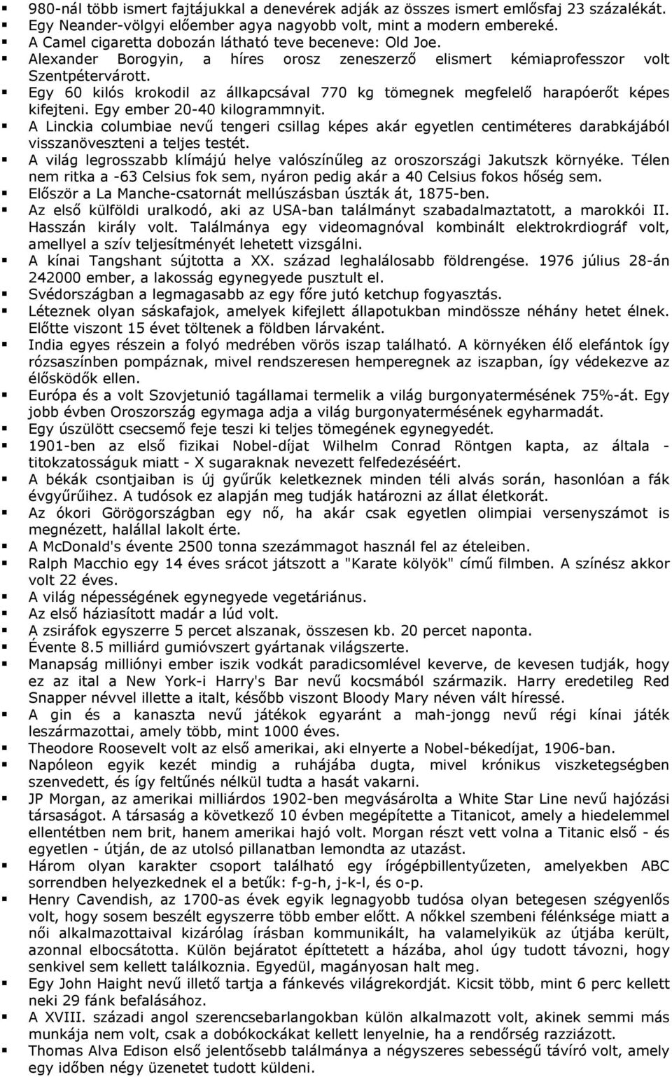 Egy 60 kilós krokodil az állkapcsával 770 kg tömegnek megfelelő harapóerőt képes kifejteni. Egy ember 20-40 kilogrammnyit.