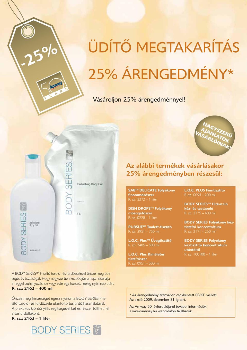 sz.: 3951 750 ml L.O.C. Plus Üvegtisztító R. sz.: 7485 500 ml L.O.C. Plus Kíméletes tisztítószer R. sz.: 0951 500 ml L.O.C. PLUS Fémtisztító R. sz.: 0094 200 ml BODY SERIES Hidratáló kéz- és testápoló R.