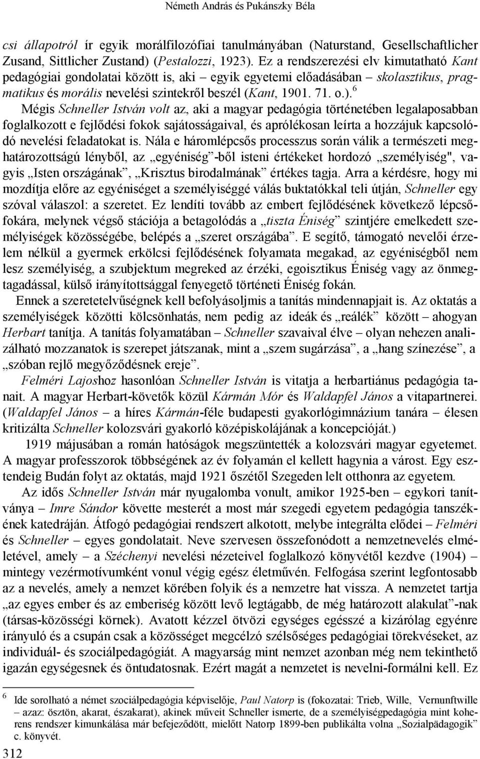 6 Mégis Schneller István volt az, aki a magyar pedagógia történetében legalaposabban foglalkozott e fejlődési fokok sajátosságaival, és aprólékosan leírta a hozzájuk kapcsolódó nevelési feladatokat