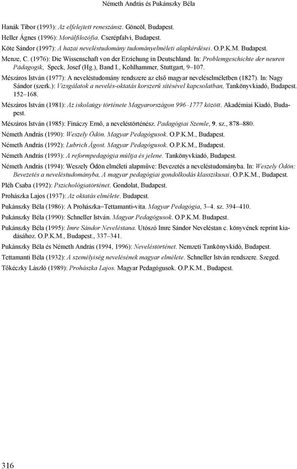 In: Problemgeschichte der neuren Pädagogik, Speck, Josef (Hg.), Band I., Kohlhammer, Stuttgart, 9 107. Mészáros István (1977): A neveléstudomány rendszere az első magyar neveléselméletben (1827).