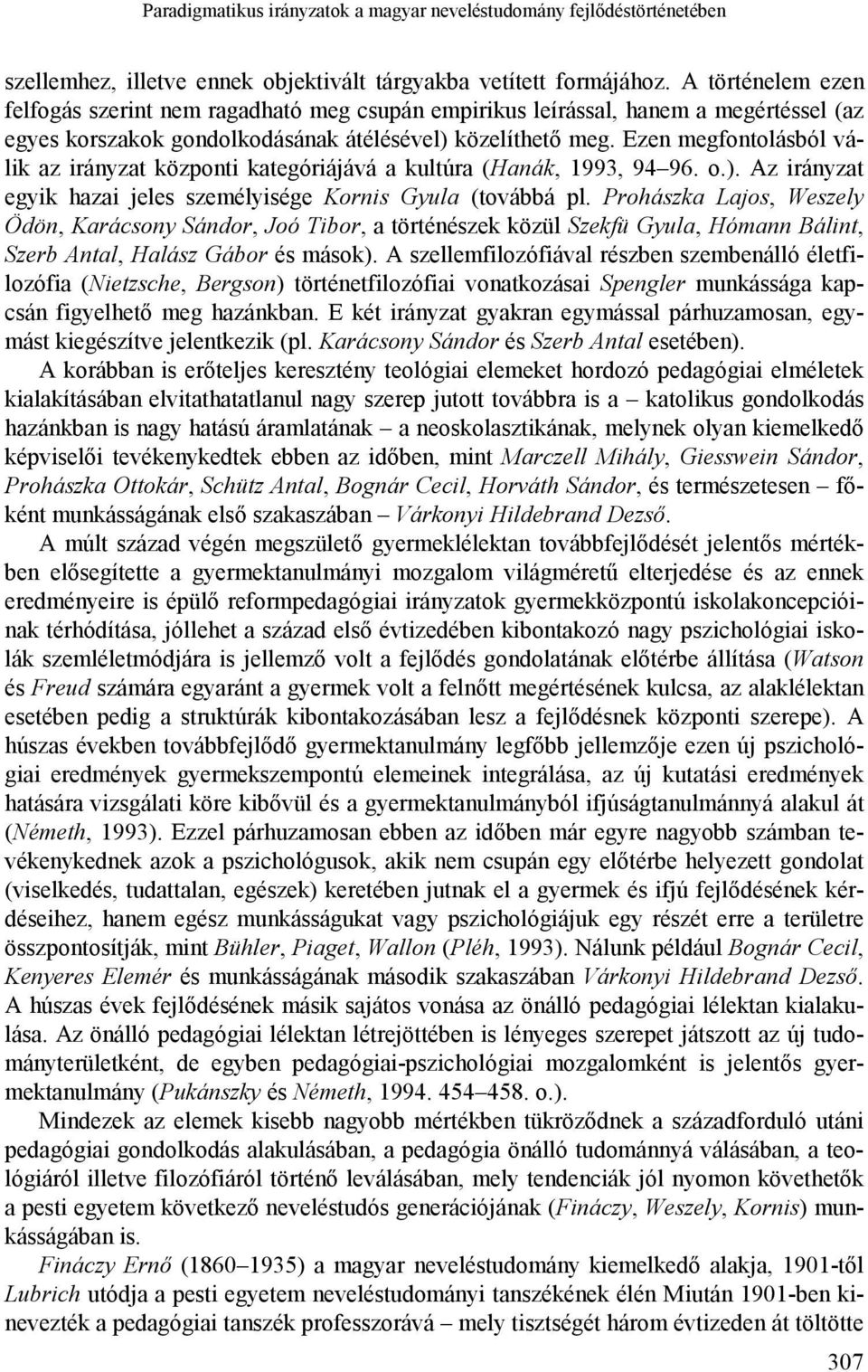 Ezen megfontolásból válik az irányzat központi kategóriájává a kultúra (Hanák, 1993, 94 96. o.). Az irányzat egyik hazai jeles személyisége Kornis Gyula (továbbá pl.