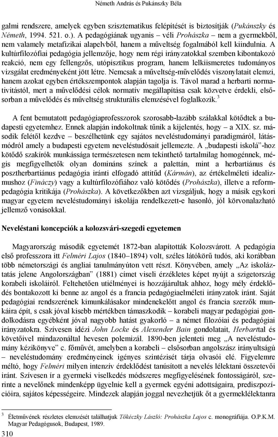 A kultúrfilozófiai pedagógia jellemzője, hogy nem régi irányzatokkal szemben kibontakozó reakció, nem egy fellengzős, utópisztikus program, hanem lelkiismeretes tudományos vizsgálat eredményeként