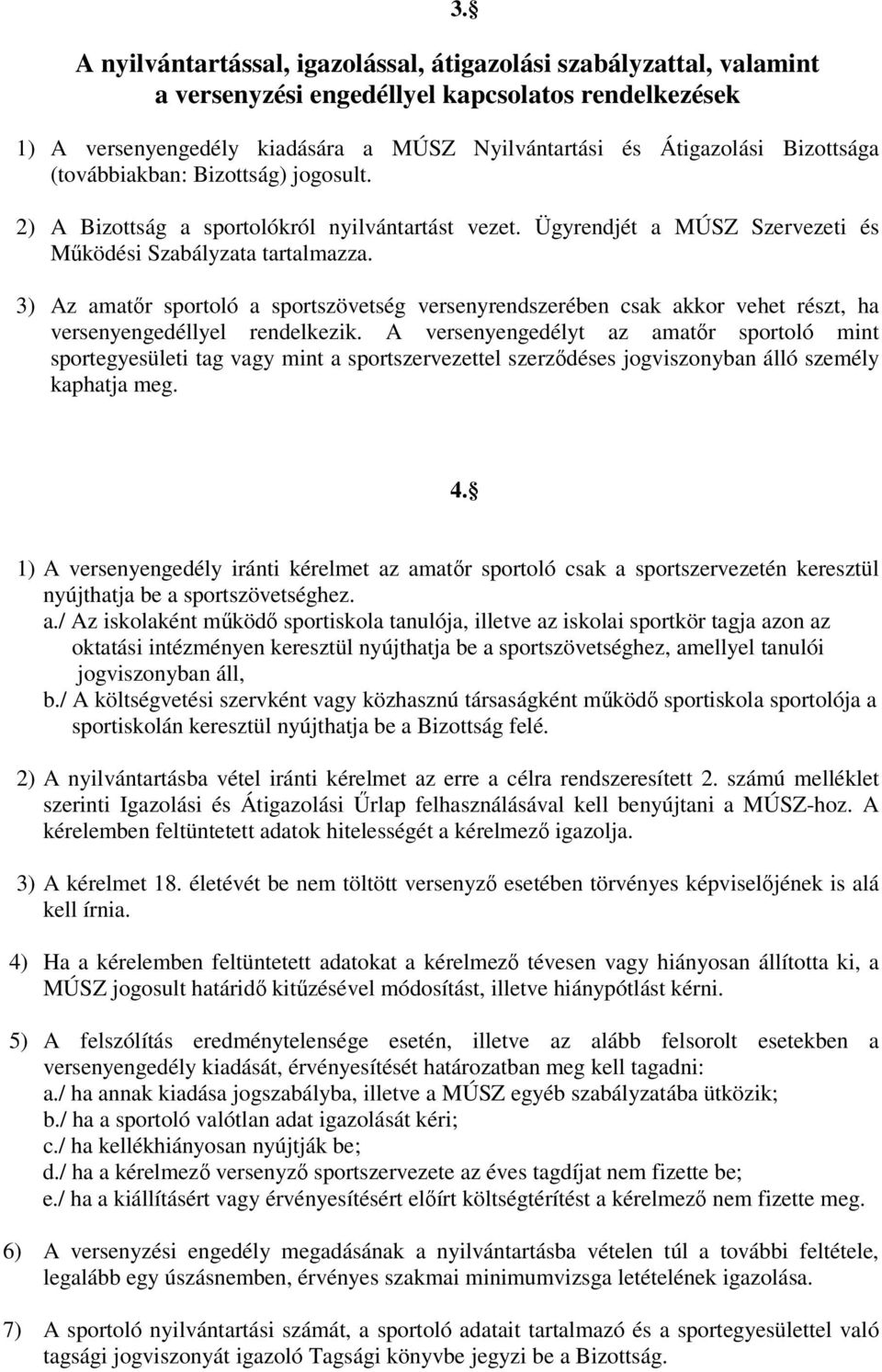 3) Az amatőr sportoló a sportszövetség versenyrendszerében csak akkor vehet részt, ha versenyengedéllyel rendelkezik.