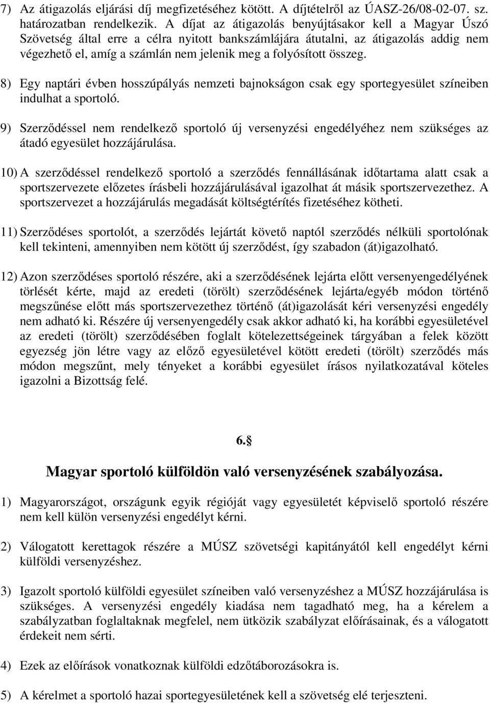 összeg. 8) Egy naptári évben hosszúpályás nemzeti bajnokságon csak egy sportegyesület színeiben indulhat a sportoló.