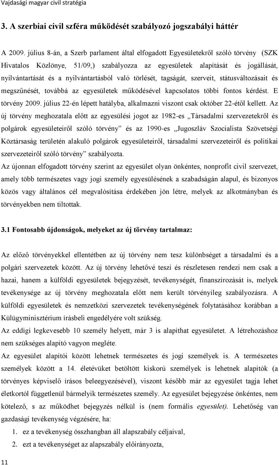 nyilvántartásból való törlését, tagságát, szerveit, státusváltozásait és megszűnését, továbbá az egyesületek működésével kapcsolatos többi fontos kérdést. E törvény 2009.