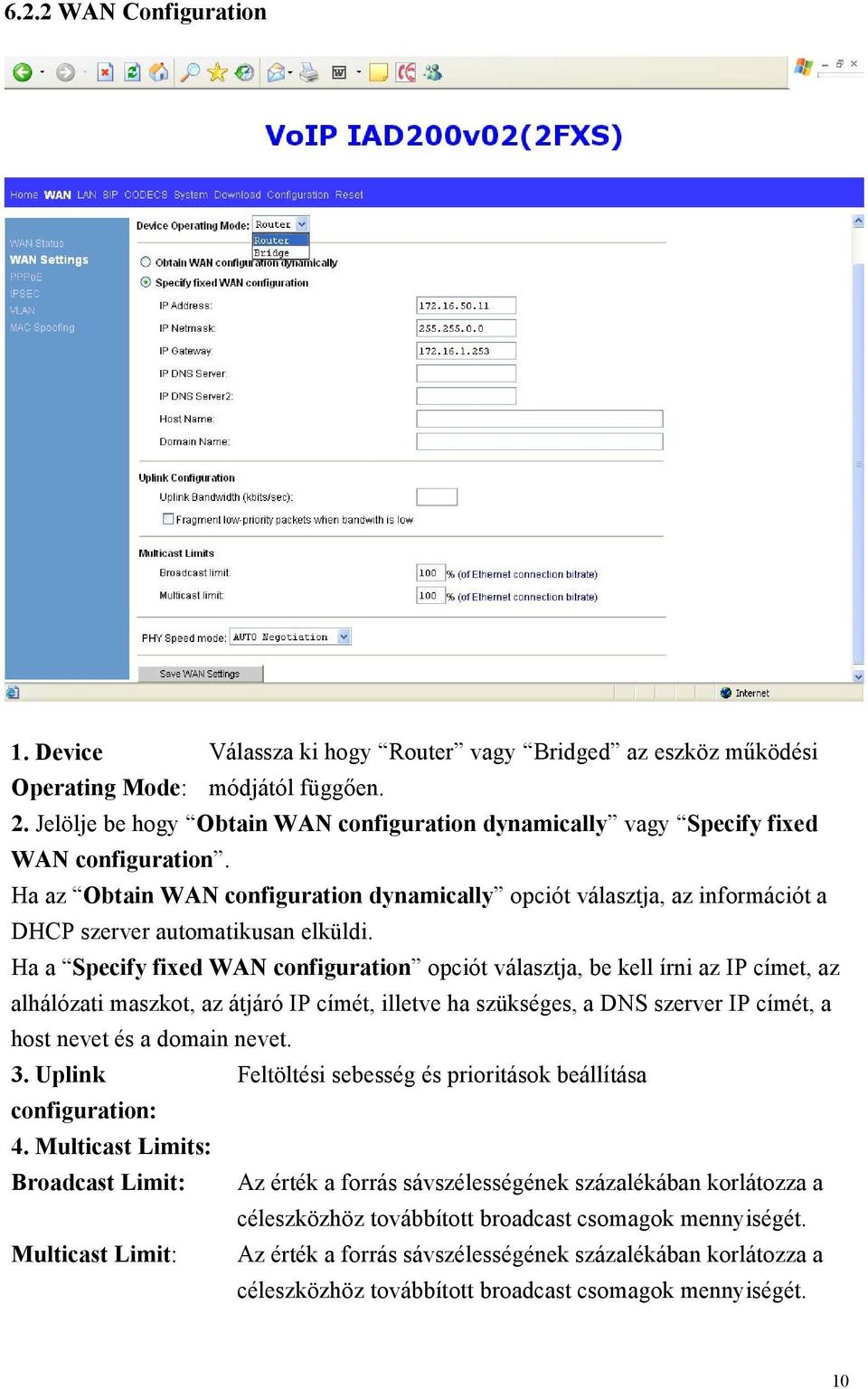 Ha az Obtain WAN configuration dynamically opciót választja, az információt a DHCP szerver automatikusan elküldi.