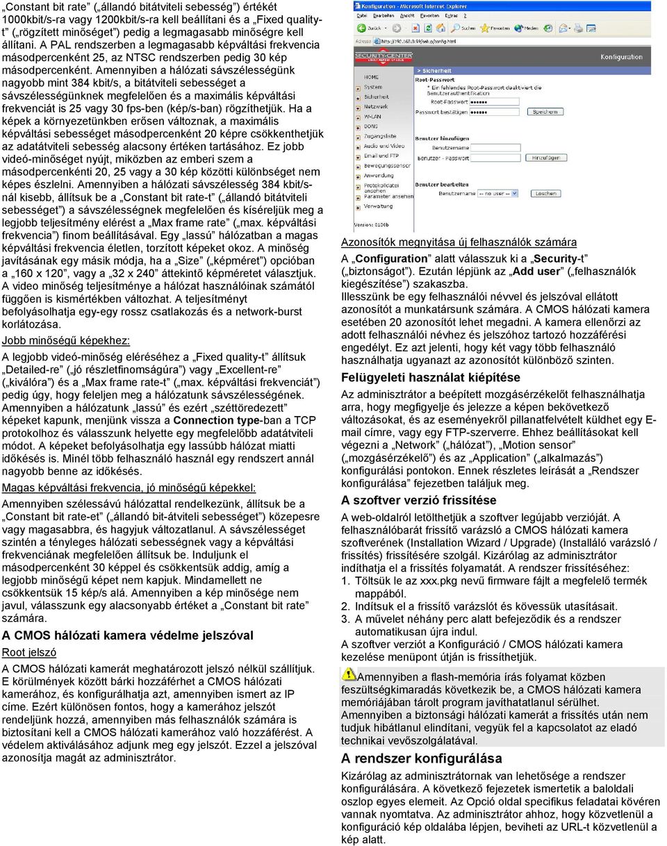 Amennyiben a hálózati sávszélességünk nagyobb mint 384 kbit/s, a bitátviteli sebességet a sávszélességünknek megfelelően és a maximális képváltási frekvenciát is 25 vagy 30 fps-ben (kép/s-ban)