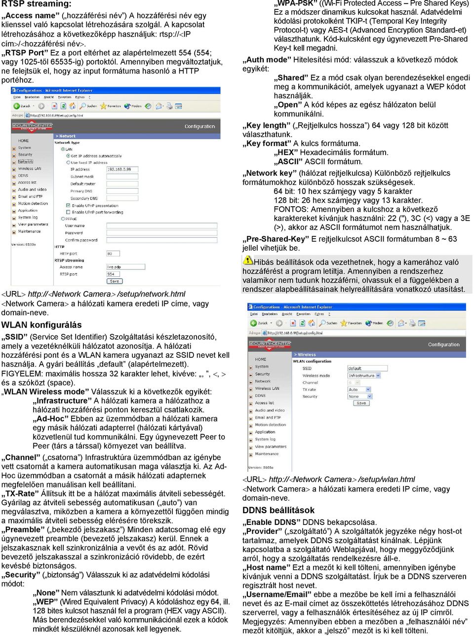 Amennyiben megváltoztatjuk, ne felejtsük el, hogy az input formátuma hasonló a HTTP portéhoz. <URL> http://<network Camera> /setup/network.