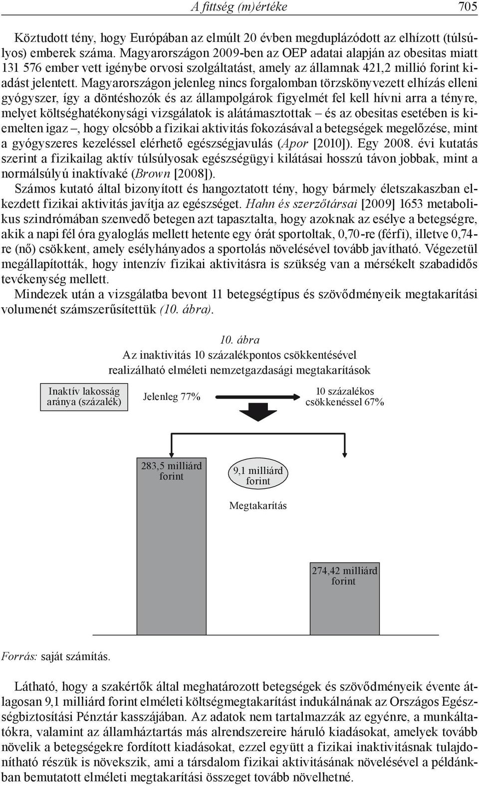 Magyarországon jelenleg nincs forgalomban törzskönyvezett elhízás elleni gyógyszer, így a döntéshozók és az állampolgárok figyelmét fel kell hívni arra a tényre, melyet költséghatékonysági