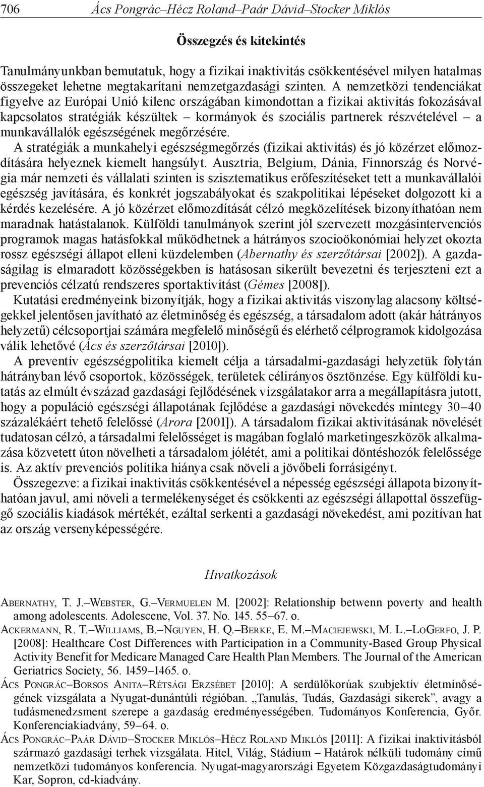 A nemzetközi tendenciákat figyelve az Európai Unió kilenc országában kimondottan a fizikai aktivitás fokozásával kapcsolatos stratégiák készültek kormányok és szociális partnerek részvételével a