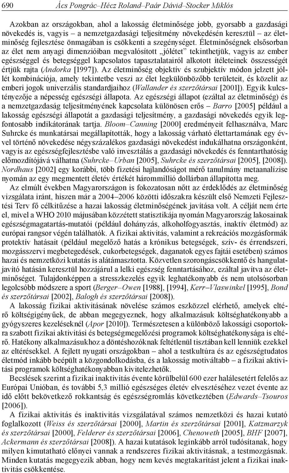 Életminőségnek elsősorban az élet nem anyagi dimenzióiban megvalósított jólétet tekinthetjük, vagyis az ember egészséggel és betegséggel kapcsolatos tapasztalatairól alkotott ítéleteinek összességét