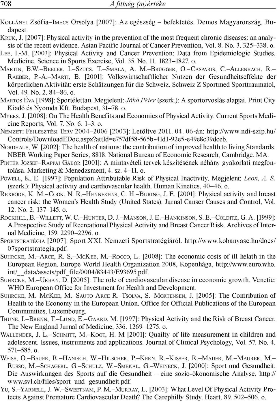 [2003]: Physical Activity and Cancer Prevention: Data from Epidemiologic Studies. Medi cine. Science in Sports Exercise, Vol. 35. No. 11. 1823 1827. o. Martin, B.W. Beeler, I. Szucs, T. Smala, A. M. Brügger, O.