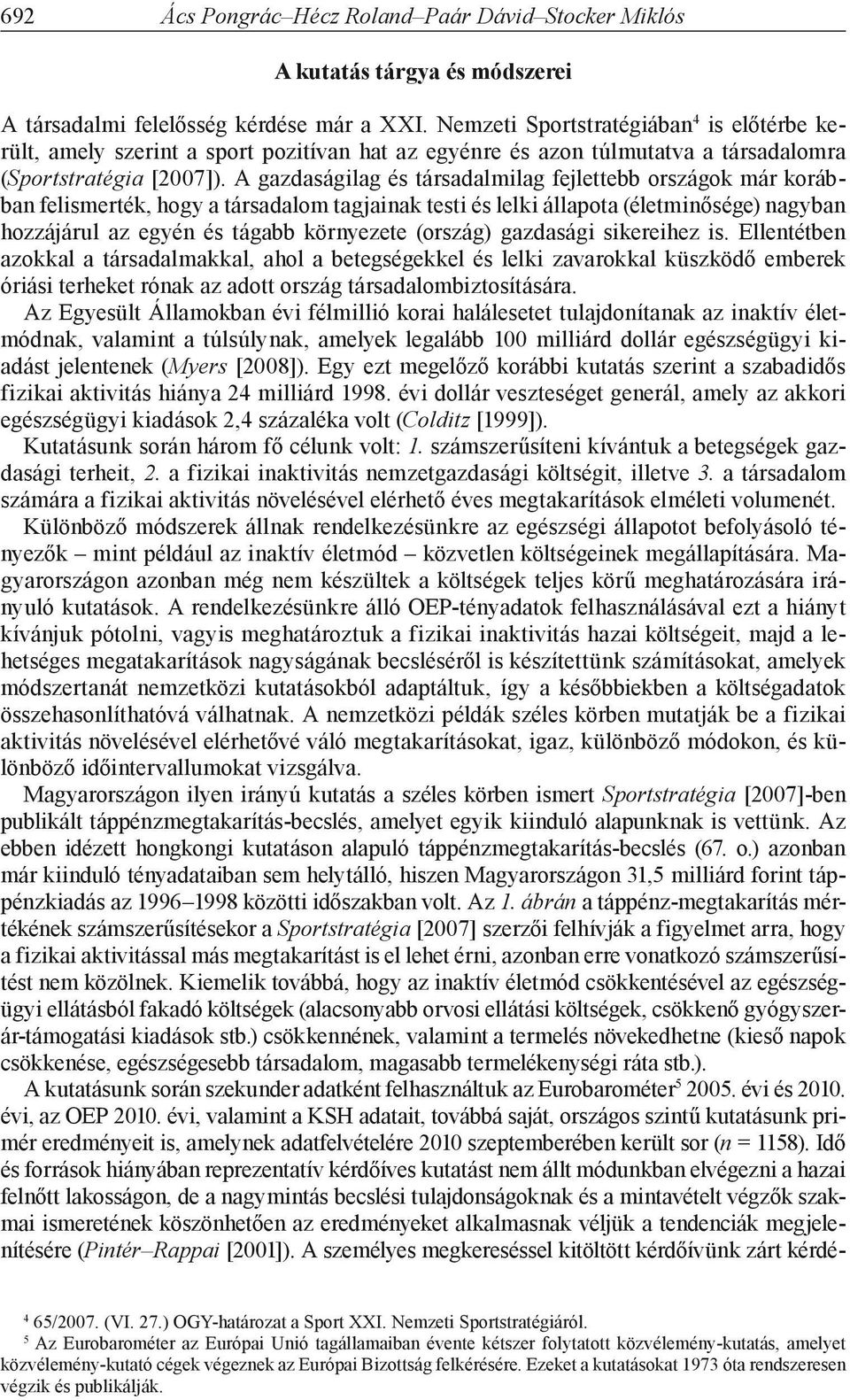 A gazdaságilag és társadalmilag fejlettebb országok már korábban felismerték, hogy a társadalom tagjainak testi és lelki állapota (életminősége) nagyban hozzájárul az egyén és tágabb környezete