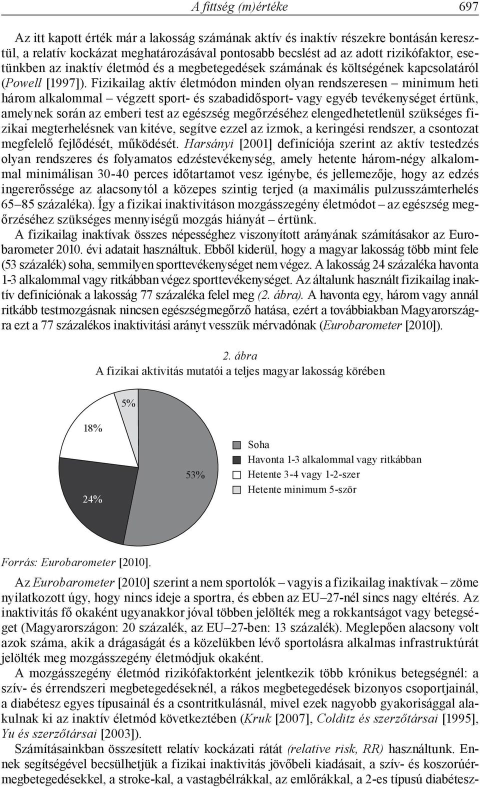 Fizikailag aktív életmódon minden olyan rendszeresen minimum heti három alkalommal végzett sport- és szabadidősport- vagy egyéb tevékenységet értünk, amelynek során az emberi test az egészség