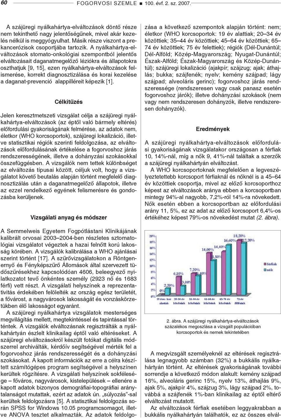 A nyálkahártya-elváltozások stomato-onkológiai szempontból jelentős elváltozásait daganatmegelőző léziókra és állapotokra oszthatjuk [9, 15], ezen nyálkahártya-elváltozások felismerése, korrekt