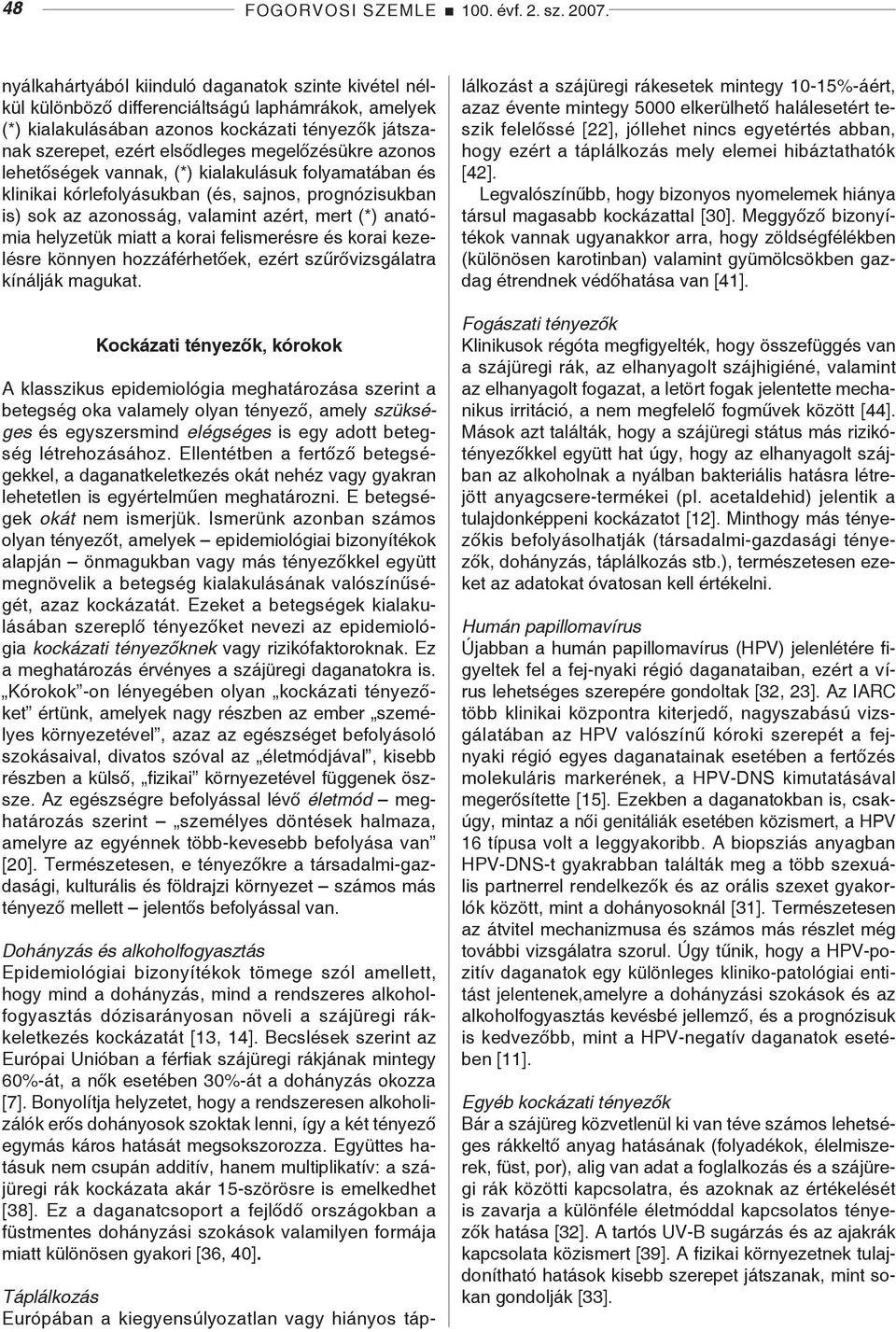 megelőzésükre azonos lehetőségek vannak, (*) kialakulásuk folyamatában és klinikai kórlefolyásukban (és, sajnos, prognózisukban is) sok az azonosság, valamint azért, mert (*) anatómia helyzetük miatt