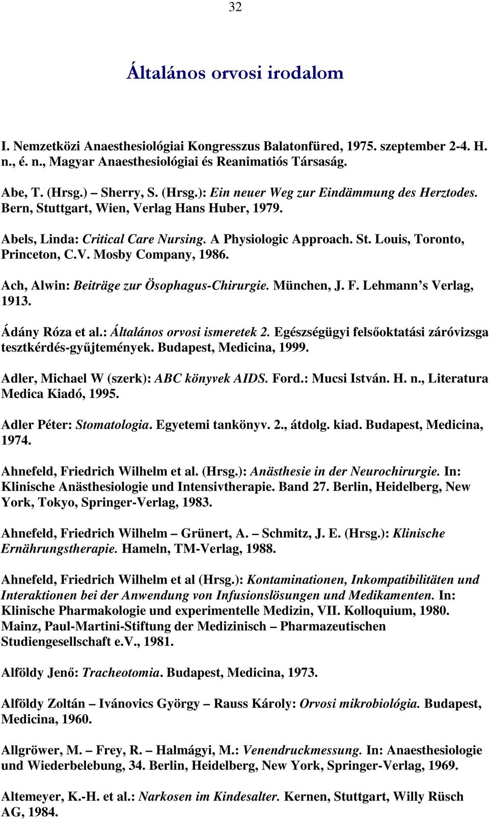 Ach, Alwin: Beiträge zur Ösophagus-Chirurgie. München, J. F. Lehmann s Verlag, 1913. Ádány Róza et al.: Általános orvosi ismeretek 2. Egészségügyi felsőoktatási záróvizsga tesztkérdés-gyűjtemények.