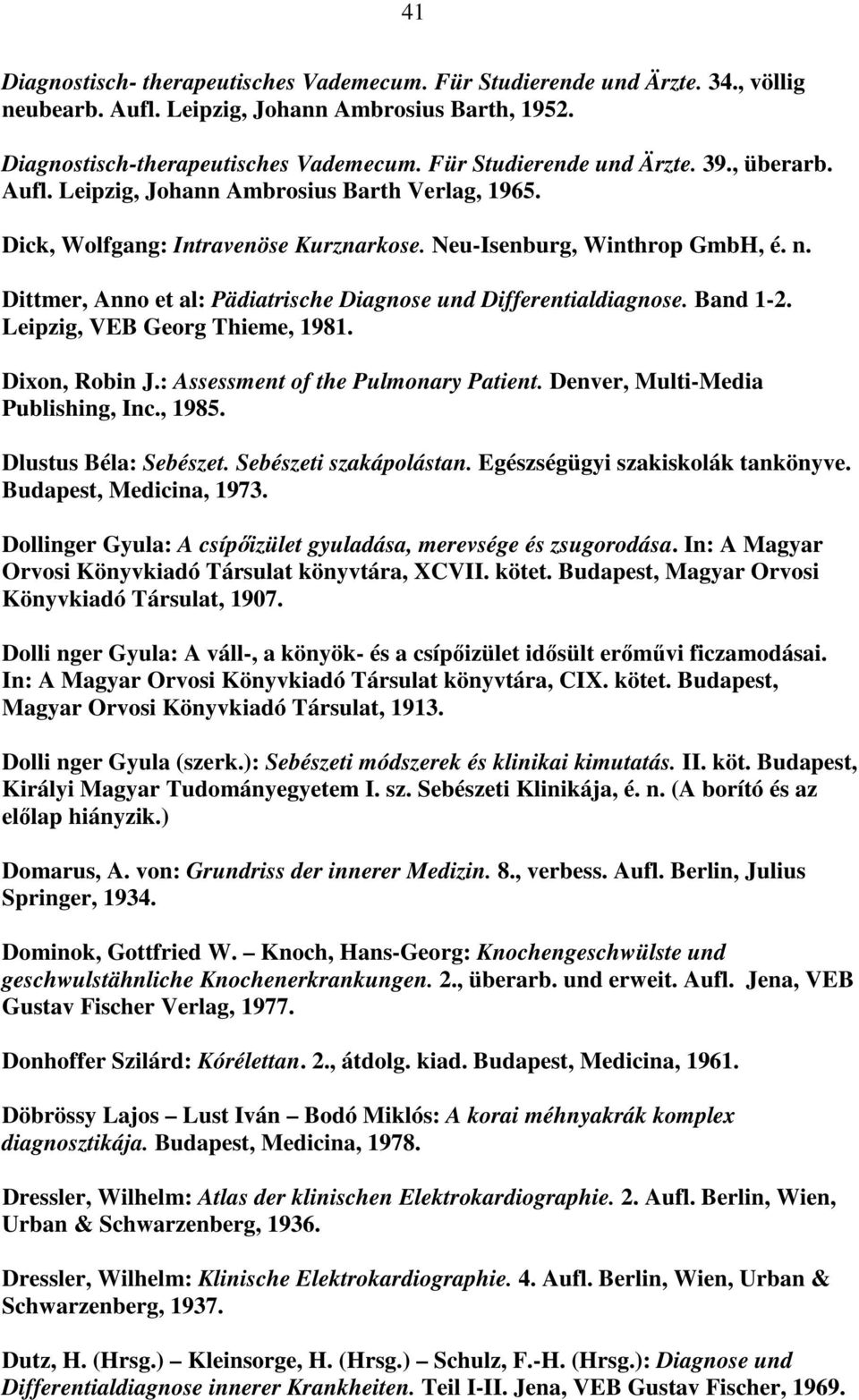 Dittmer, Anno et al: Pädiatrische Diagnose und Differentialdiagnose. Band 1-2. Leipzig, VEB Georg Thieme, 1981. Dixon, Robin J.: Assessment of the Pulmonary Patient.