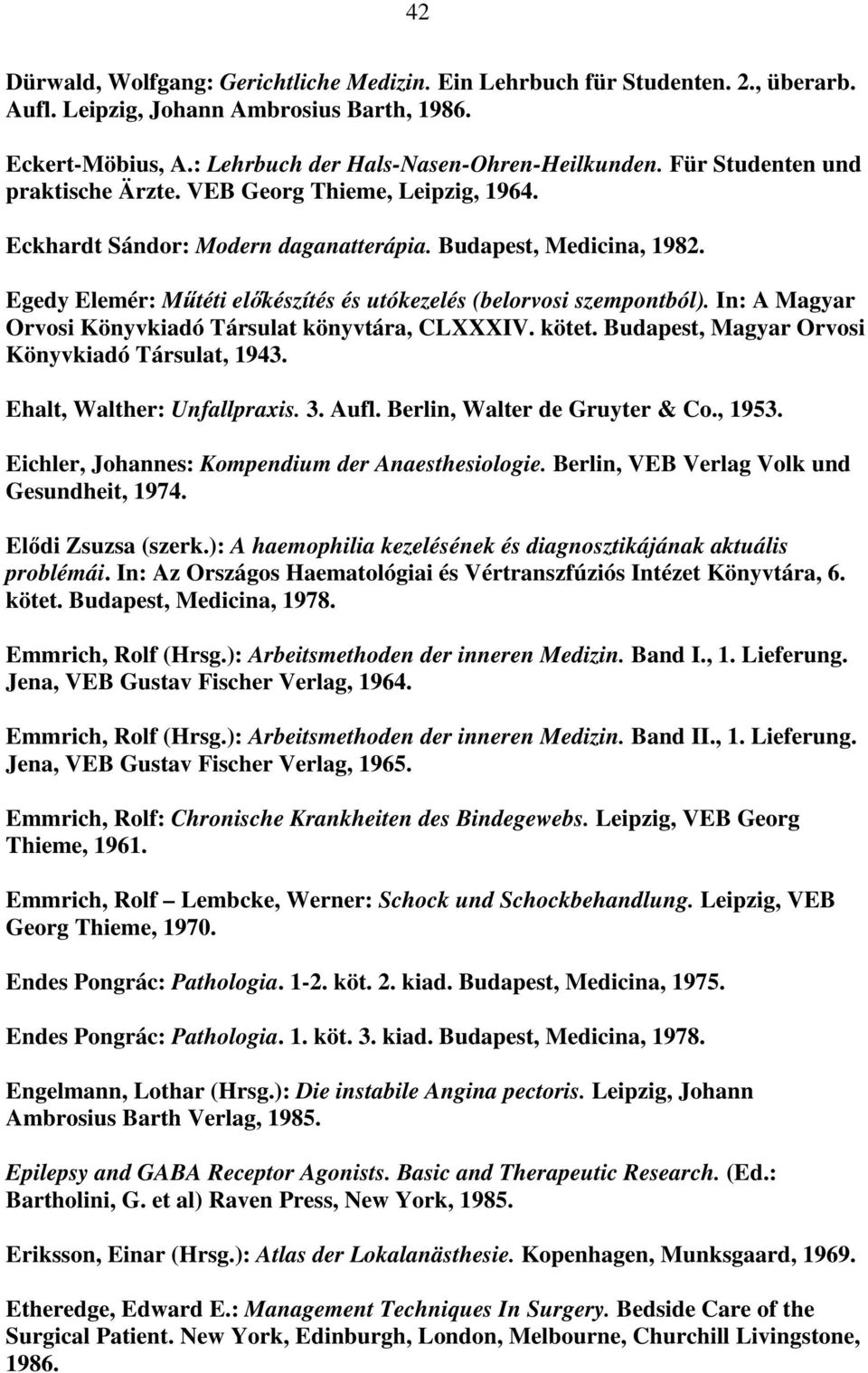 Egedy Elemér: Műtéti előkészítés és utókezelés (belorvosi szempontból). In: A Magyar Orvosi Könyvkiadó Társulat könyvtára, CLXXXIV. kötet. Budapest, Magyar Orvosi Könyvkiadó Társulat, 1943.