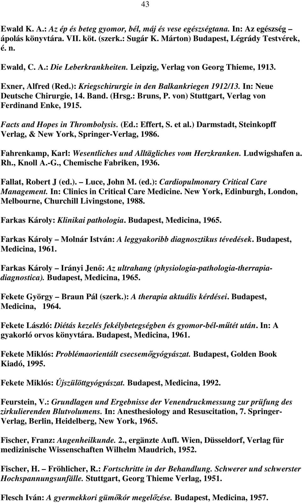 von) Stuttgart, Verlag von Ferdinand Enke, 1915. Facts and Hopes in Thrombolysis. (Ed.: Effert, S. et al.) Darmstadt, Steinkopff Verlag, & New York, Springer-Verlag, 1986.