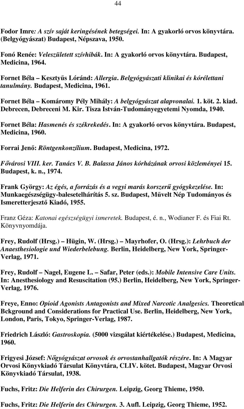 Debrecen, Debreceni M. Kir. Tisza István-Tudományegyetemi Nyomda, 1940. Fornet Béla: Hasmenés és székrekedés. In: A gyakorló orvos könyvtára. Budapest, Medicina, 1960. Forrai Jenő: Röntgenkonzílium.