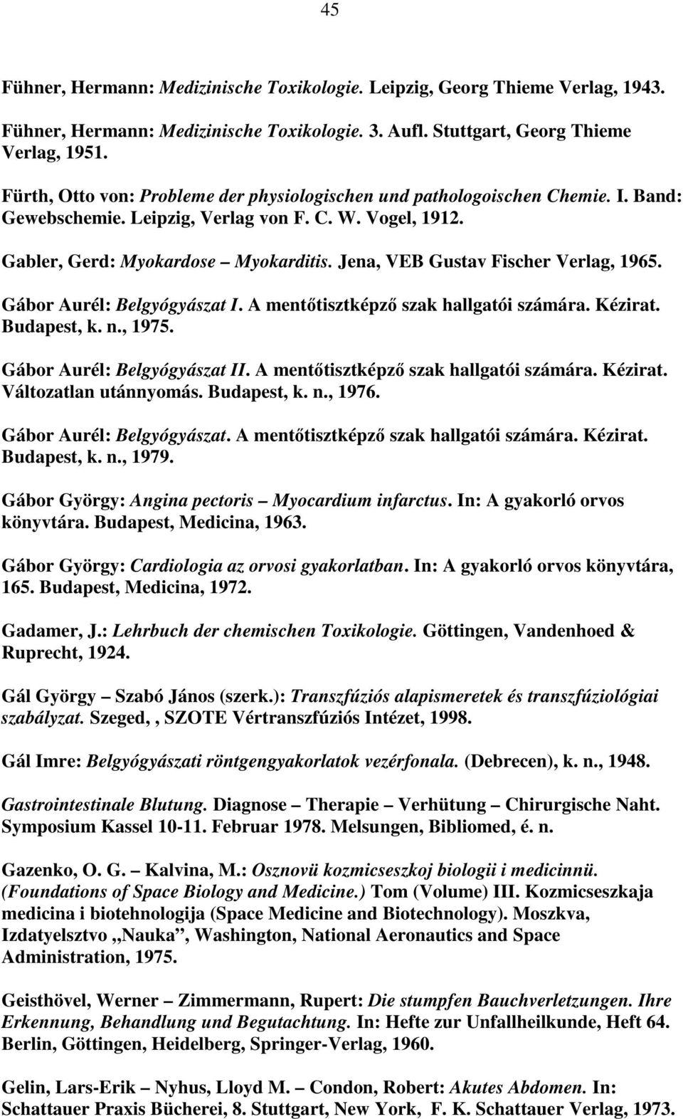 Jena, VEB Gustav Fischer Verlag, 1965. Gábor Aurél: Belgyógyászat I. A mentőtisztképző szak hallgatói számára. Kézirat. Budapest, k. n., 1975. Gábor Aurél: Belgyógyászat II.