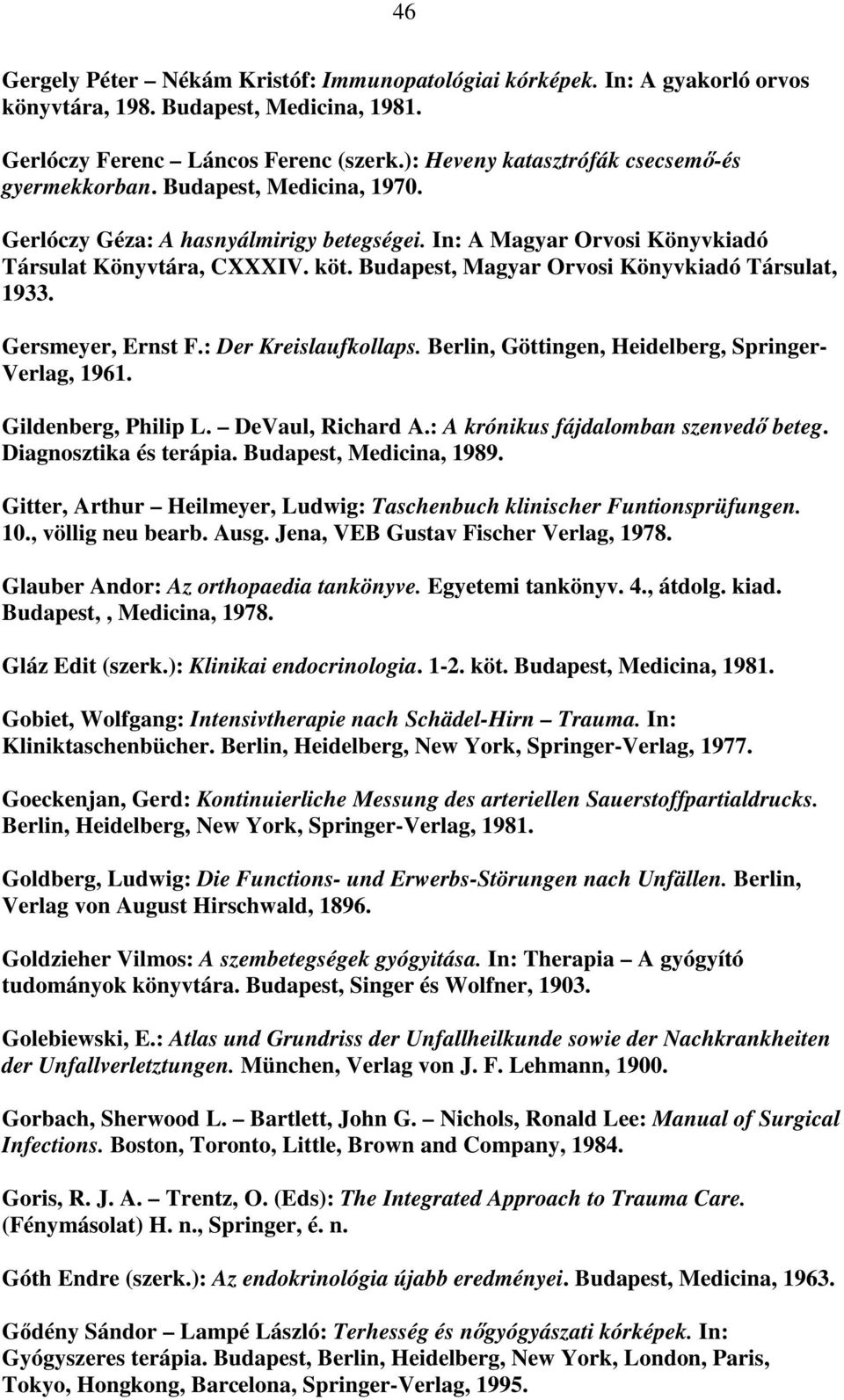Budapest, Magyar Orvosi Könyvkiadó Társulat, 1933. Gersmeyer, Ernst F.: Der Kreislaufkollaps. Berlin, Göttingen, Heidelberg, Springer- Verlag, 1961. Gildenberg, Philip L. DeVaul, Richard A.
