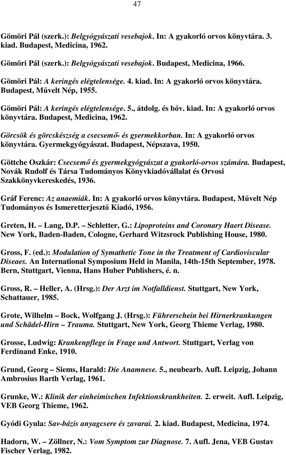 Görcsök és görcskészség a csecsemő- és gyermekkorban. In: A gyakorló orvos könyvtára. Gyermekgyógyászat. Budapest, Népszava, 1950.