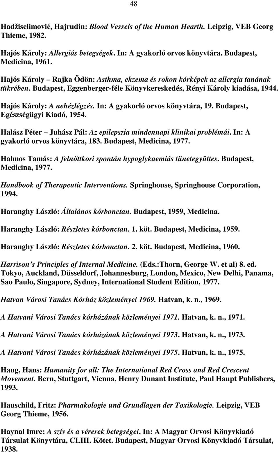 In: A gyakorló orvos könyvtára, 19. Budapest, Egészségügyi Kiadó, 1954. Halász Péter Juhász Pál: Az epilepszia mindennapi klinikai problémái. In: A gyakorló orvos könyvtára, 183.