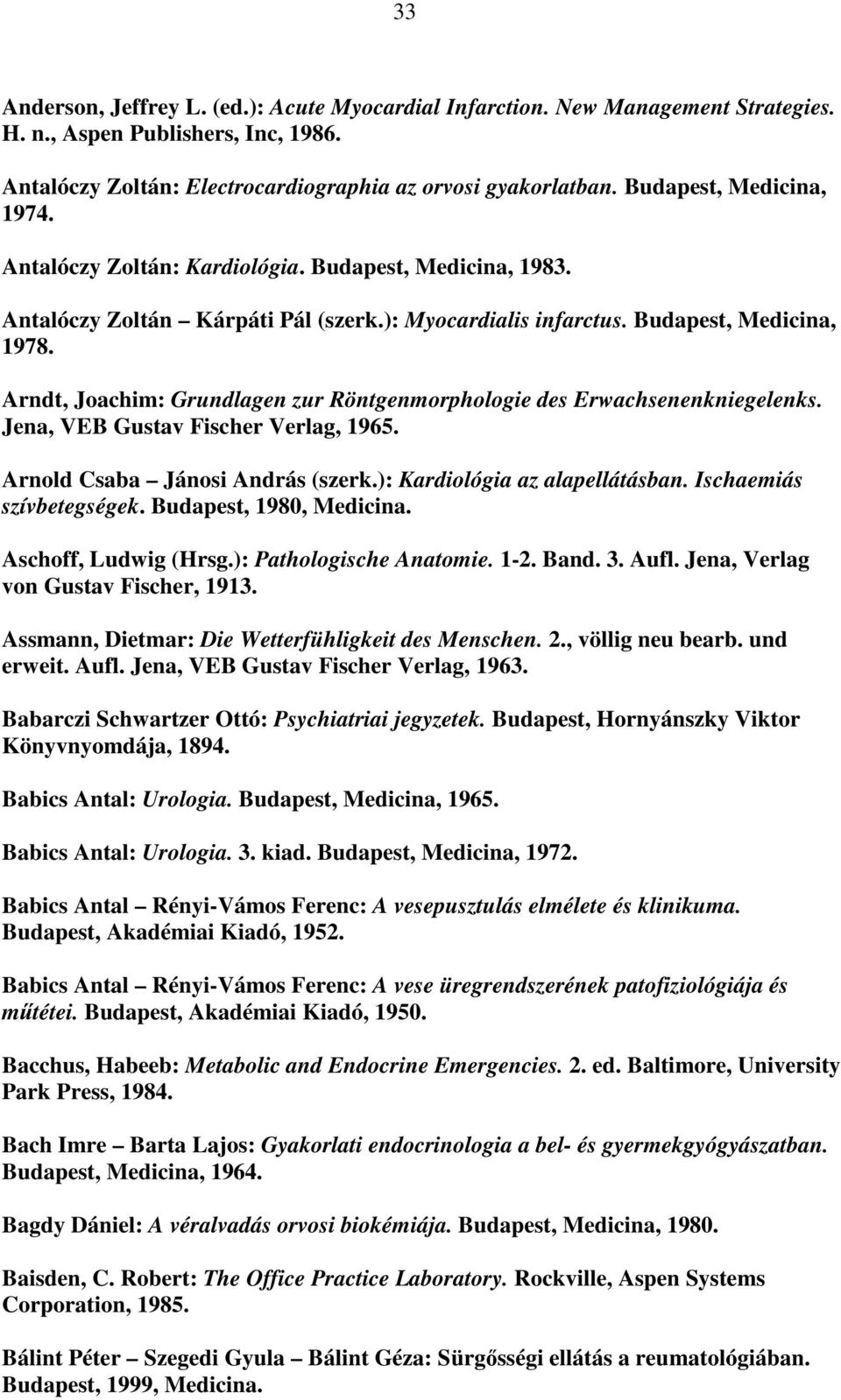 Arndt, Joachim: Grundlagen zur Röntgenmorphologie des Erwachsenenkniegelenks. Jena, VEB Gustav Fischer Verlag, 1965. Arnold Csaba Jánosi András (szerk.): Kardiológia az alapellátásban.