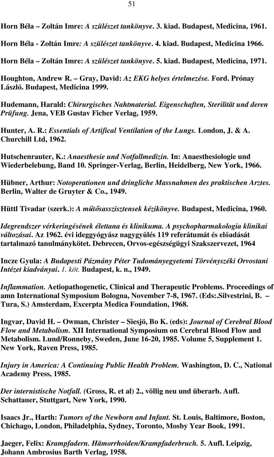 Hudemann, Harald: Chirurgisches Nahtmaterial. Eigenschaften, Sterilität und deren Prüfung. Jena, VEB Gustav Ficher Verlag, 1959. Hunter, A. R.: Essentials of Artifical Ventilation of the Lungs.