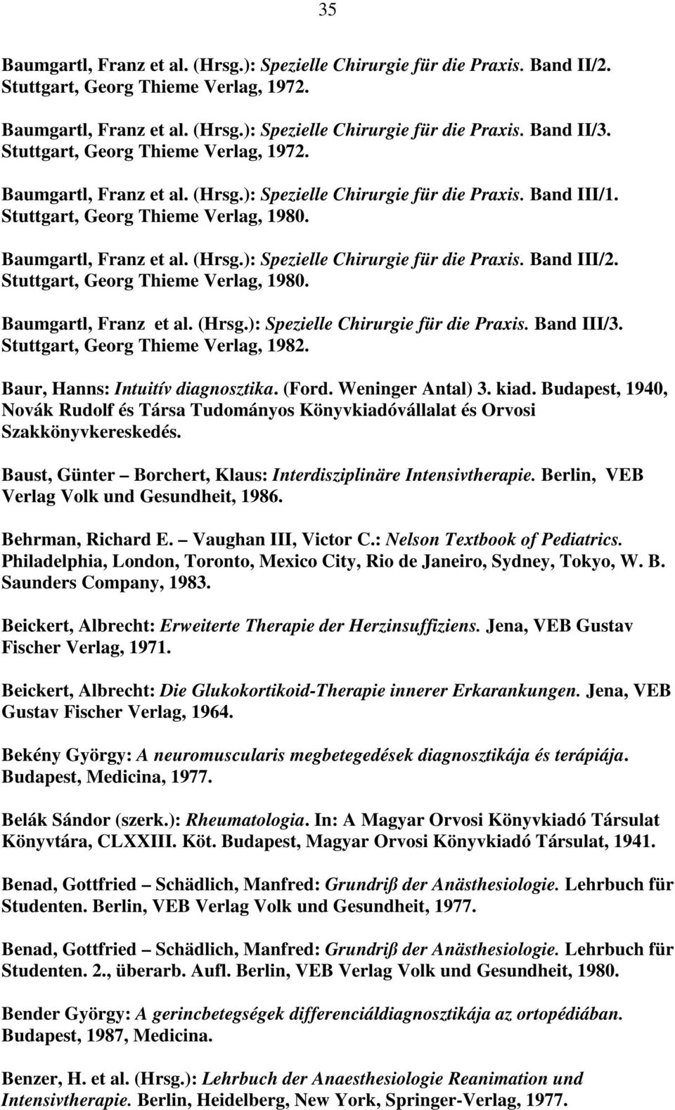 Stuttgart, Georg Thieme Verlag, 1980. Baumgartl, Franz et al. (Hrsg.): Spezielle Chirurgie für die Praxis. Band III/3. Stuttgart, Georg Thieme Verlag, 1982. Baur, Hanns: Intuitív diagnosztika. (Ford.