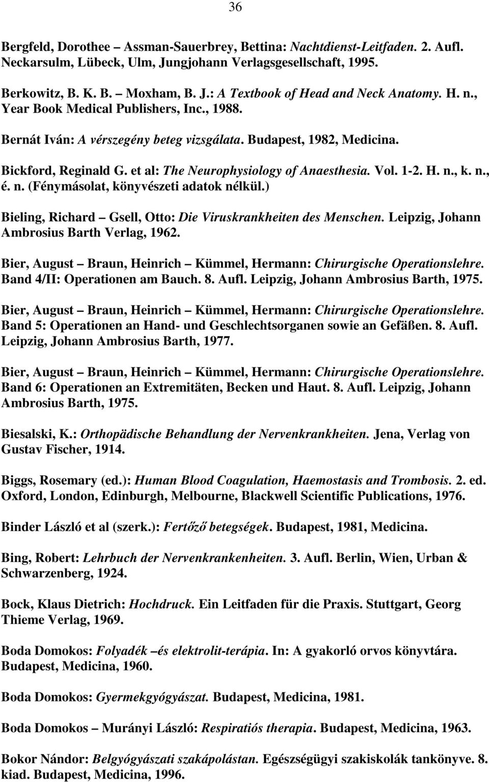 n., é. n. (Fénymásolat, könyvészeti adatok nélkül.) Bieling, Richard Gsell, Otto: Die Viruskrankheiten des Menschen. Leipzig, Johann Ambrosius Barth Verlag, 1962.