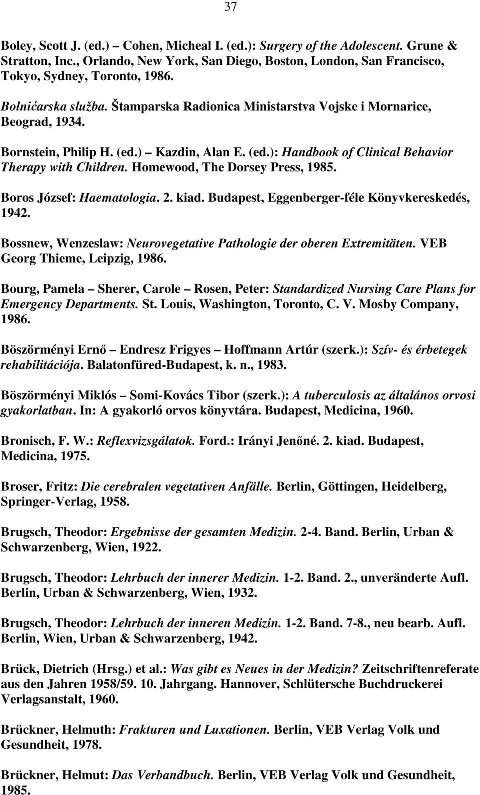 Homewood, The Dorsey Press, 1985. Boros József: Haematologia. 2. kiad. Budapest, Eggenberger-féle Könyvkereskedés, 1942. Bossnew, Wenzeslaw: Neurovegetative Pathologie der oberen Extremitäten.