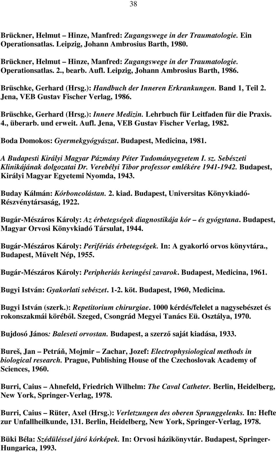 Lehrbuch für Leitfaden für die Praxis. 4., überarb. und erweit. Aufl. Jena, VEB Gustav Fischer Verlag, 1982. Boda Domokos: Gyermekgyógyászat. Budapest, Medicina, 1981.