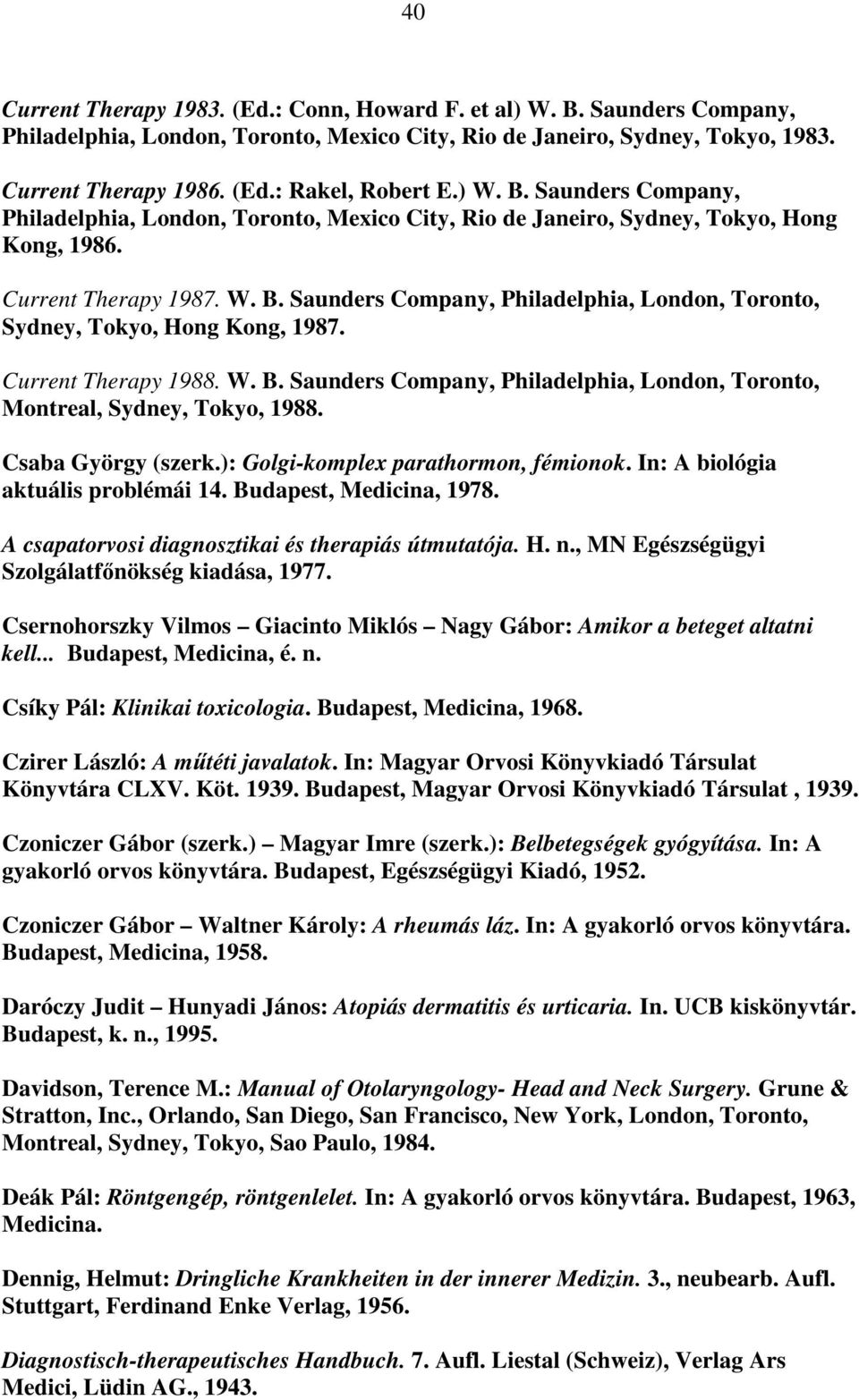 Current Therapy 1988. W. B. Saunders Company, Philadelphia, London, Toronto, Montreal, Sydney, Tokyo, 1988. Csaba György (szerk.): Golgi-komplex parathormon, fémionok.