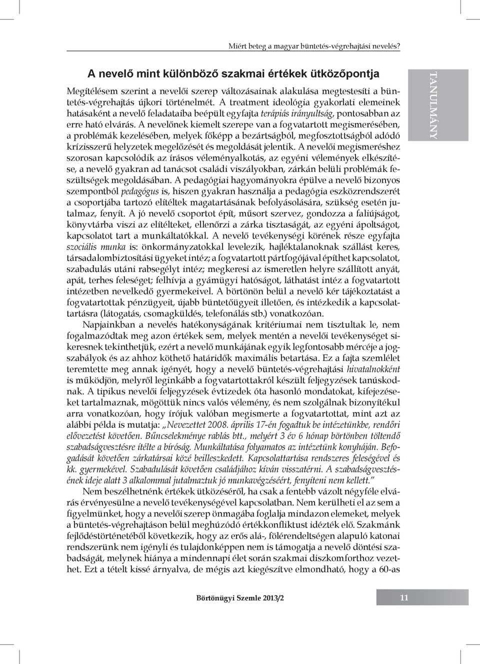 A treatment ideológia gyakorlati elemeinek hatásaként a nevelő feladataiba beépült egyfajta terápiás irányultság, pontosabban az erre ható elvárás.