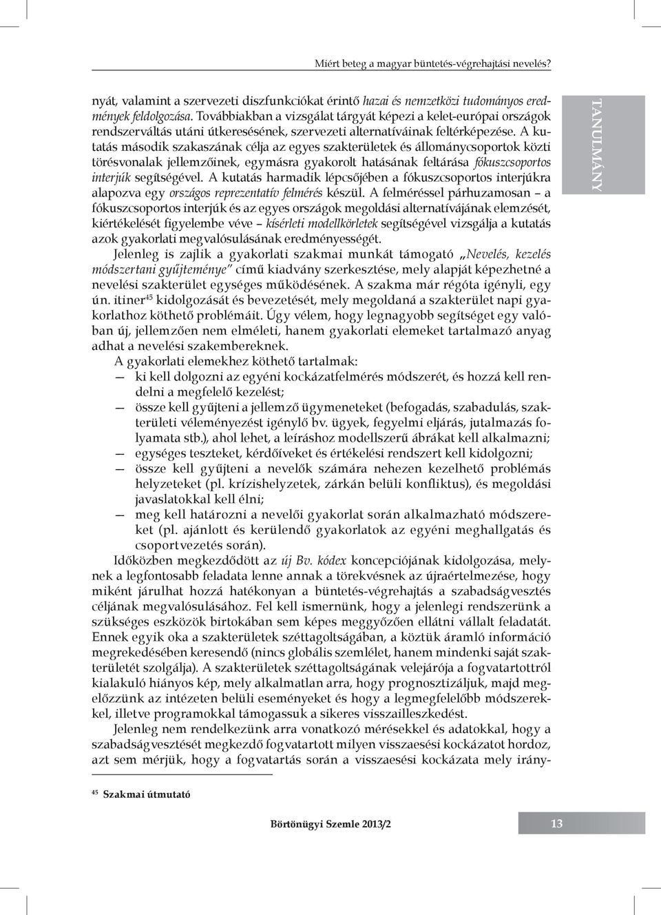 A kutatás második szakaszának célja az egyes szakterületek és állománycsoportok közti törésvonalak jellemzőinek, egymásra gyakorolt hatásának feltárása fókuszcsoportos interjúk segítségével.