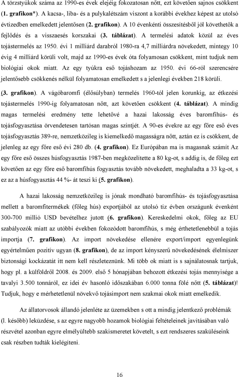 A 10 évenkénti összesítésből jól követhetők a fejlődés és a visszaesés korszakai (3. táblázat). A termelési adatok közül az éves tojástermelés az 1950.