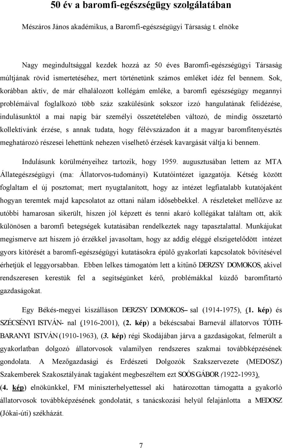 Sok, korábban aktív, de már elhalálozott kollégám emléke, a baromfi egészségügy megannyi problémáival foglalkozó több száz szakülésünk sokszor izzó hangulatának felidézése, indulásunktól a mai napig